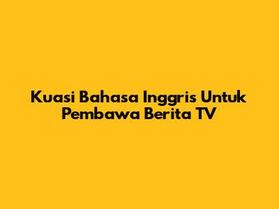 Kuasi Bahasa Inggris Untuk Pembawa Berita TV