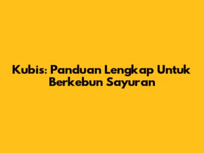 Kubis: Panduan Lengkap Untuk Berkebun Sayuran