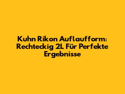 Kuhn Rikon Auflaufform: Rechteckig 2L Für Perfekte Ergebnisse