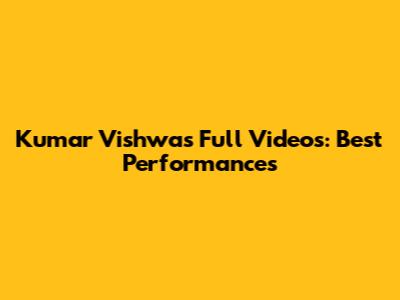 Kumar Vishwas Full Videos: Best Performances