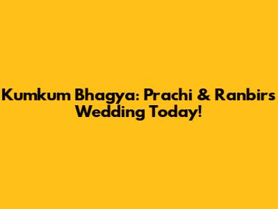 Kumkum Bhagya: Prachi & Ranbir's Wedding Today!
