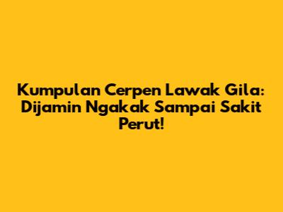 Kumpulan Cerpen Lawak Gila: Dijamin Ngakak Sampai Sakit Perut!