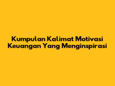 Kumpulan Kalimat Motivasi Keuangan Yang Menginspirasi