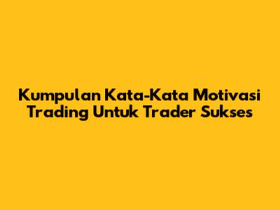 Kumpulan Kata-Kata Motivasi Trading Untuk Trader Sukses