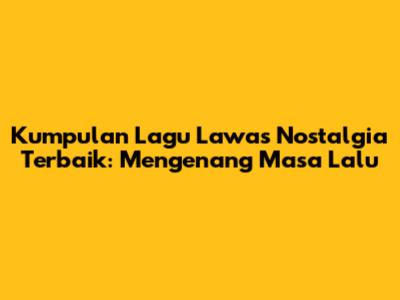 Kumpulan Lagu Lawas Nostalgia Terbaik: Mengenang Masa Lalu