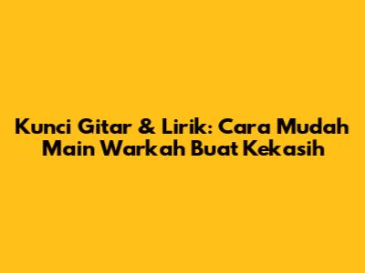 Kunci Gitar & Lirik: Cara Mudah Main 'Warkah Buat Kekasih'