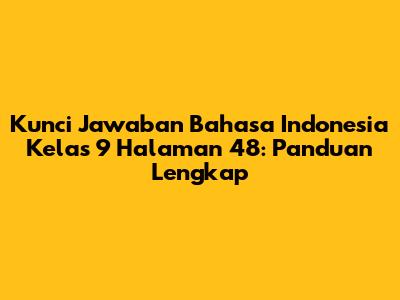 Kunci Jawaban Bahasa Indonesia Kelas 9 Halaman 48: Panduan Lengkap
