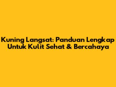Kuning Langsat: Panduan Lengkap Untuk Kulit Sehat & Bercahaya