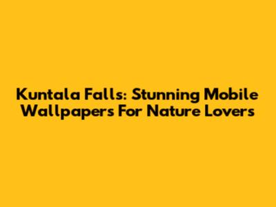 Kuntala Falls: Stunning Mobile Wallpapers For Nature Lovers