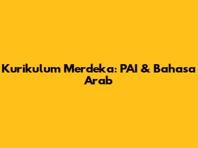 Kurikulum Merdeka: PAI & Bahasa Arab