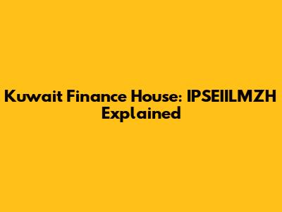 Kuwait Finance House: IPSEIILMZH Explained