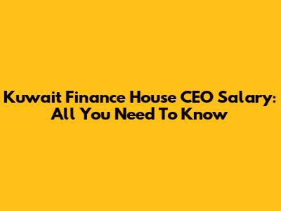 Kuwait Finance House CEO Salary: All You Need To Know