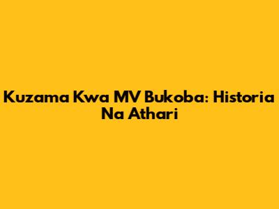 Kuzama Kwa MV Bukoba: Historia Na Athari