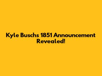 Kyle Busch's 1851 Announcement Revealed!