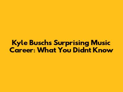 Kyle Busch's Surprising Music Career: What You Didn't Know