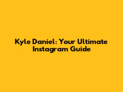 Kyle Daniel: Your Ultimate Instagram Guide