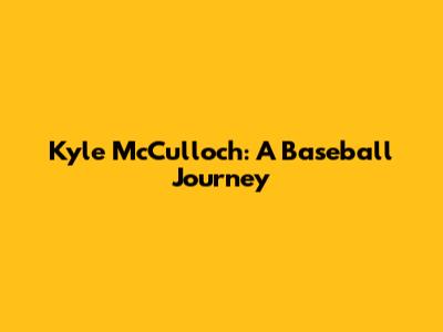 Kyle McCulloch: A Baseball Journey