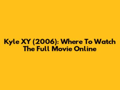 Kyle XY (2006): Where To Watch The Full Movie Online
