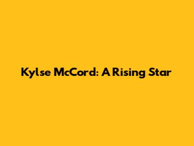 Kylse McCord: A Rising Star