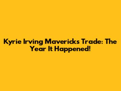 Kyrie Irving Mavericks Trade: The Year It Happened!