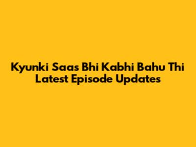 Kyunki Saas Bhi Kabhi Bahu Thi Latest Episode Updates