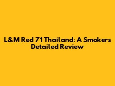 L&M Red 71 Thailand: A Smoker's Detailed Review