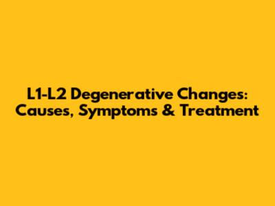 L1-L2 Degenerative Changes: Causes, Symptoms & Treatment