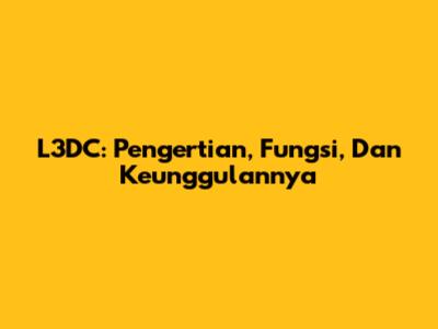 L3DC: Pengertian, Fungsi, Dan Keunggulannya