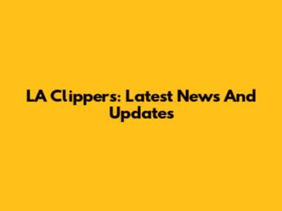 LA Clippers: Latest News And Updates
