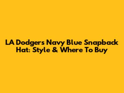 LA Dodgers Navy Blue Snapback Hat: Style & Where To Buy