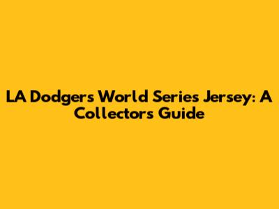 LA Dodgers World Series Jersey: A Collector's Guide