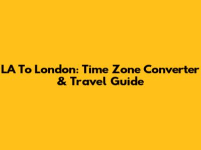 LA To London: Time Zone Converter & Travel Guide