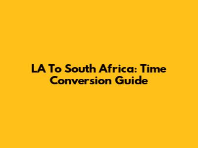 LA To South Africa: Time Conversion Guide