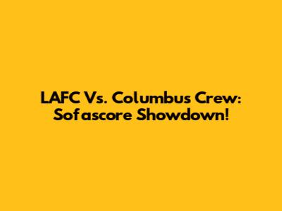 LAFC Vs. Columbus Crew: Sofascore Showdown!