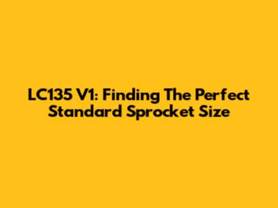 LC135 V1: Finding The Perfect Standard Sprocket Size