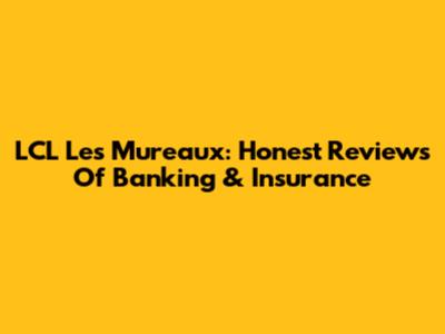 LCL Les Mureaux: Honest Reviews Of Banking & Insurance