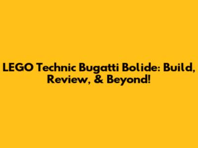 LEGO Technic Bugatti Bolide: Build, Review, & Beyond!