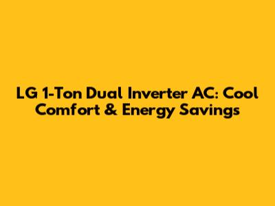 LG 1-Ton Dual Inverter AC: Cool Comfort & Energy Savings