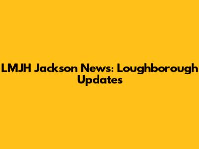 LMJH Jackson News: Loughborough Updates