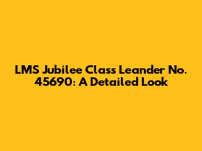 LMS Jubilee Class Leander No. 45690: A Detailed Look