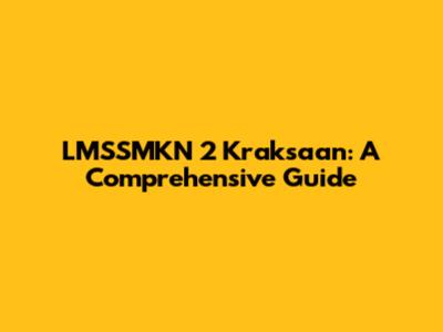 LMSSMKN 2 Kraksaan: A Comprehensive Guide