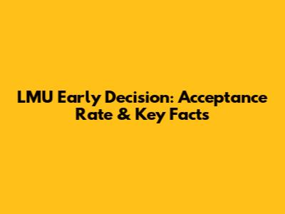 LMU Early Decision: Acceptance Rate & Key Facts