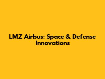 LMZ Airbus: Space & Defense Innovations