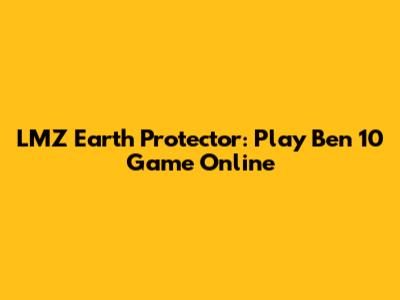 LMZ Earth Protector: Play Ben 10 Game Online