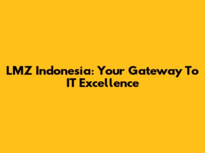 LMZ Indonesia: Your Gateway To IT Excellence