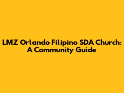 LMZ Orlando Filipino SDA Church: A Community Guide