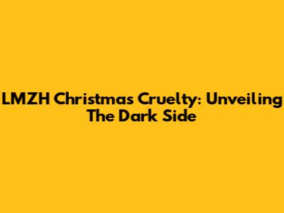 LMZH Christmas Cruelty: Unveiling The Dark Side