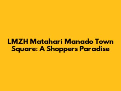 LMZH Matahari Manado Town Square: A Shopper's Paradise
