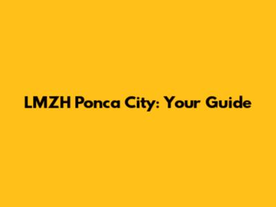 LMZH Ponca City: Your Guide