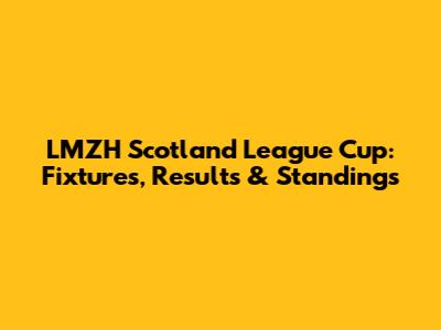 LMZH Scotland League Cup: Fixtures, Results & Standings